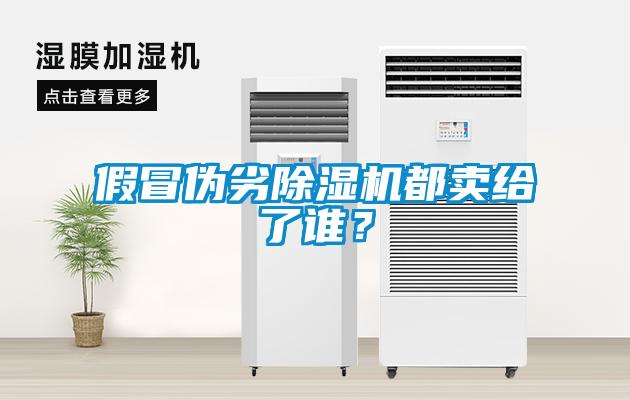 假冒偽劣除濕機(jī)都賣(mài)給了誰(shuí)？