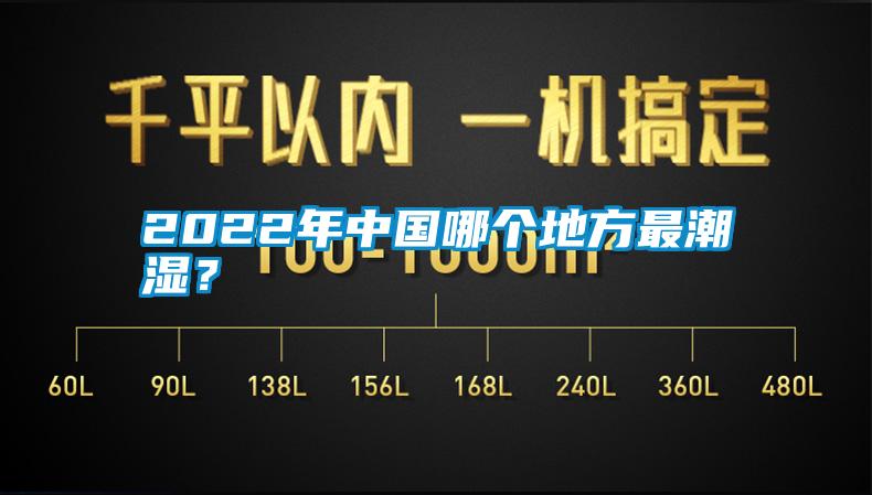 2022年中國哪個地方最潮濕？