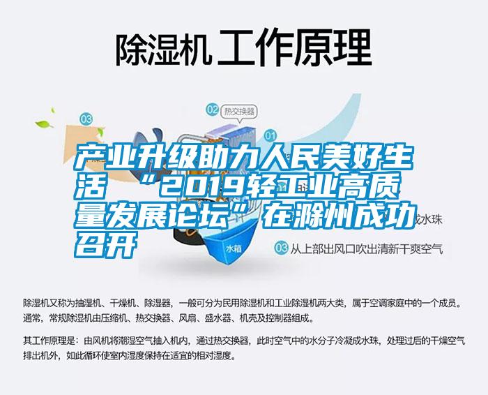 產(chǎn)業(yè)升級助力人民美好生活 “2019輕工業(yè)高質(zhì)量發(fā)展論壇”在滁州成功召開