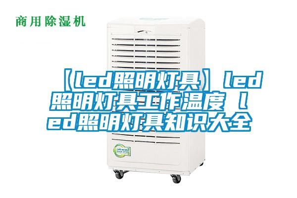 【led照明燈具】led照明燈具工作溫度 led照明燈具知識(shí)大全