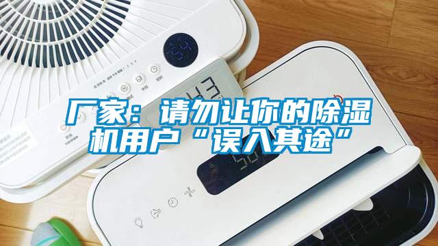 廠家：請勿讓你的除濕機用戶“誤入其途”