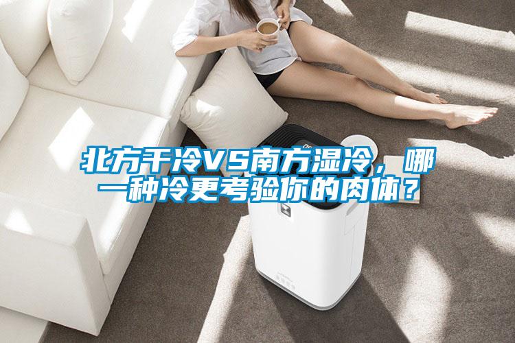 北方干冷VS南方濕冷，哪一種冷更考驗(yàn)?zāi)愕娜怏w？