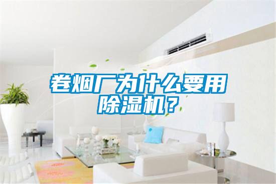 卷煙廠為什么要用除濕機(jī)？