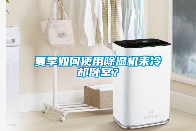 夏季如何使用除濕機來冷卻臥室？