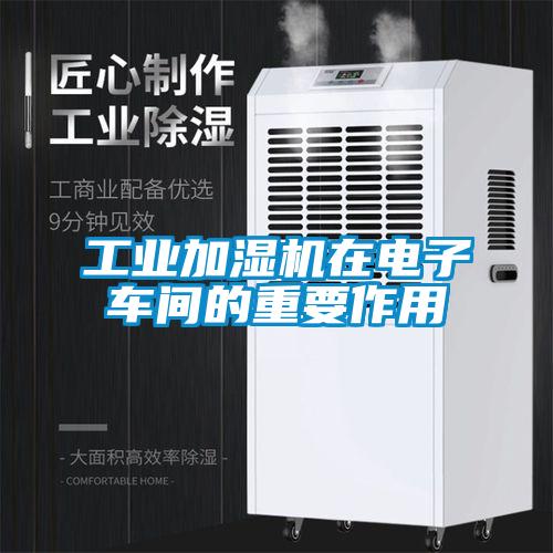 工業(yè)加濕機在電子車間的重要作用