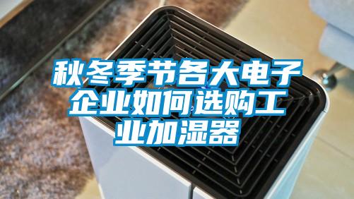 秋冬季節(jié)各大電子企業(yè)如何選購(gòu)工業(yè)加濕器