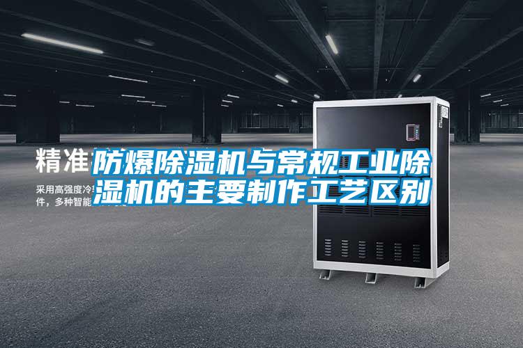 防爆除濕機與常規(guī)工業(yè)除濕機的主要制作工藝區(qū)別