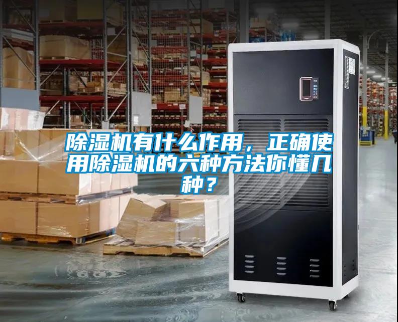 除濕機有什么作用，正確使用除濕機的六種方法你懂幾種？