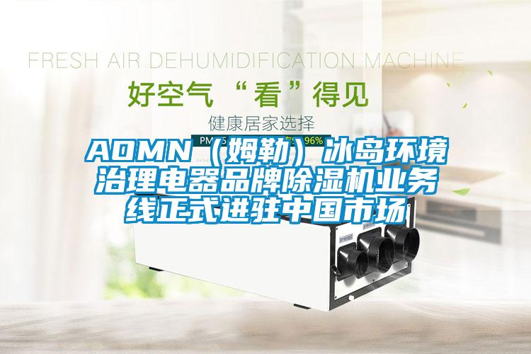 AOMN（姆勒）冰島環(huán)境治理電器品牌除濕機(jī)業(yè)務(wù)線正式進(jìn)駐中國市場