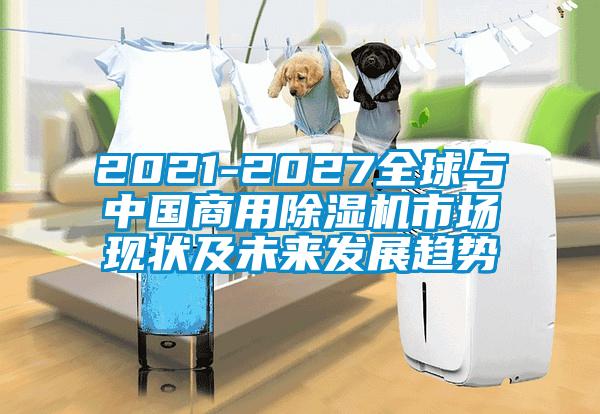 2021-2027全球與中國商用除濕機(jī)市場現(xiàn)狀及未來發(fā)展趨勢