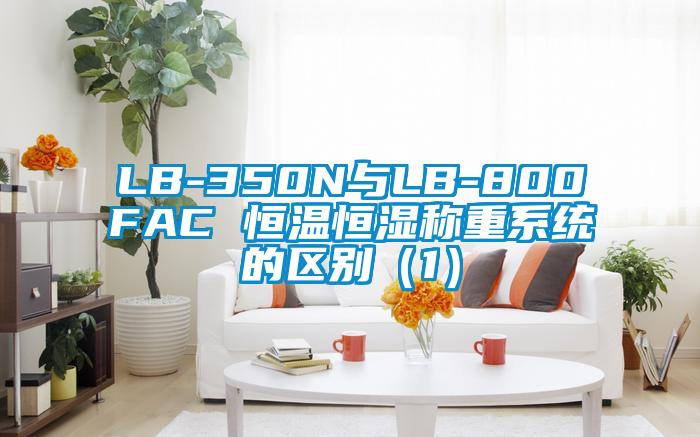 LB-350N與LB-800FAC 恒溫恒濕稱重系統(tǒng)的區(qū)別（1）