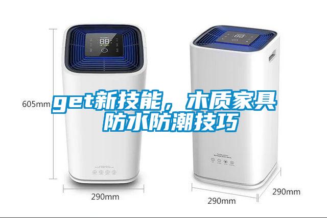 get新技能，木質(zhì)家具 防水防潮技巧