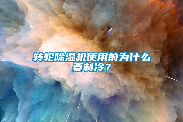 轉(zhuǎn)輪除濕機使用前為什么要制冷？