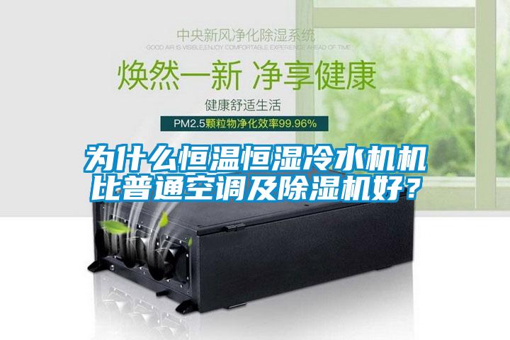 為什么恒溫恒濕冷水機機比普通空調(diào)及除濕機好？