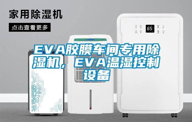 EVA膠膜車間專用除濕機(jī)，EVA溫濕控制設(shè)備