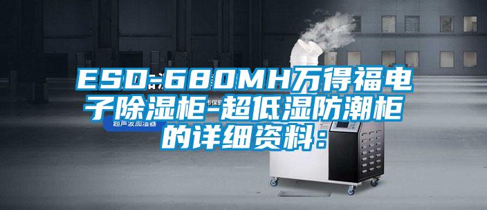 ESD-680MH萬得福電子除濕柜-超低濕防潮柜的詳細(xì)資料：