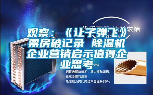 觀察：《讓子彈飛》票房破記錄 除濕機企業(yè)營銷啟示值得企業(yè)思考