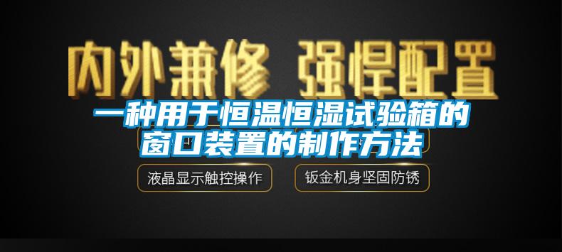 一種用于恒溫恒濕試驗(yàn)箱的窗口裝置的制作方法