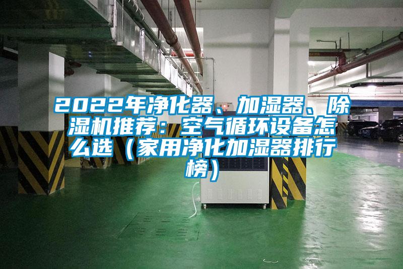 2022年凈化器、加濕器、除濕機(jī)推薦：空氣循環(huán)設(shè)備怎么選（家用凈化加濕器排行榜）