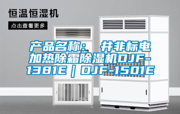 產(chǎn)品名稱：東井非標電加熱除霜除濕機DJF-1381E｜DJF-1501E