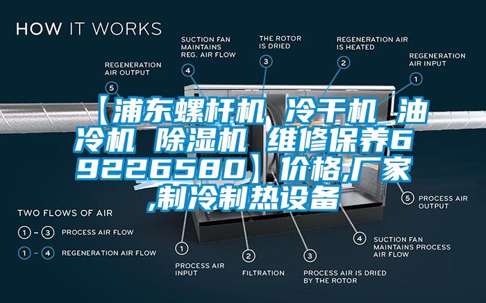 【浦東螺桿機(jī) 冷干機(jī) 油冷機(jī) 除濕機(jī) 維修保養(yǎng)69226580】?jī)r(jià)格,廠家,制冷制熱設(shè)備