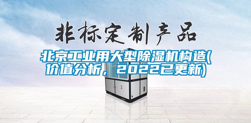 北京工業(yè)用大型除濕機(jī)構(gòu)造(價(jià)值分析，2022已更新)