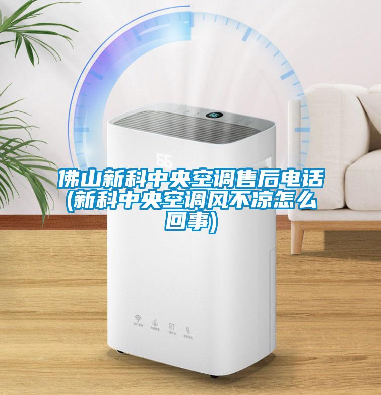 佛山新科中央空調(diào)售后電話(新科中央空調(diào)風(fēng)不涼怎么回事)