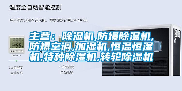 主營：除濕機,防爆除濕機,防爆空調(diào),加濕機,恒溫恒濕機,特種除濕機,轉輪除濕機