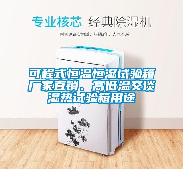 可程式恒溫恒濕試驗(yàn)箱廠家直銷、高低溫交談濕熱試驗(yàn)箱用途