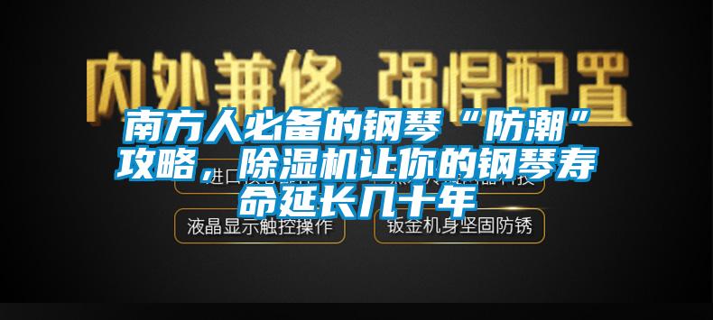 南方人必備的鋼琴“防潮”攻略，除濕機(jī)讓你的鋼琴壽命延長(zhǎng)幾十年