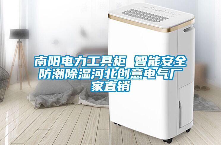 南陽電力工具柜 智能安全防潮除濕河北創(chuàng)意電氣廠家直銷