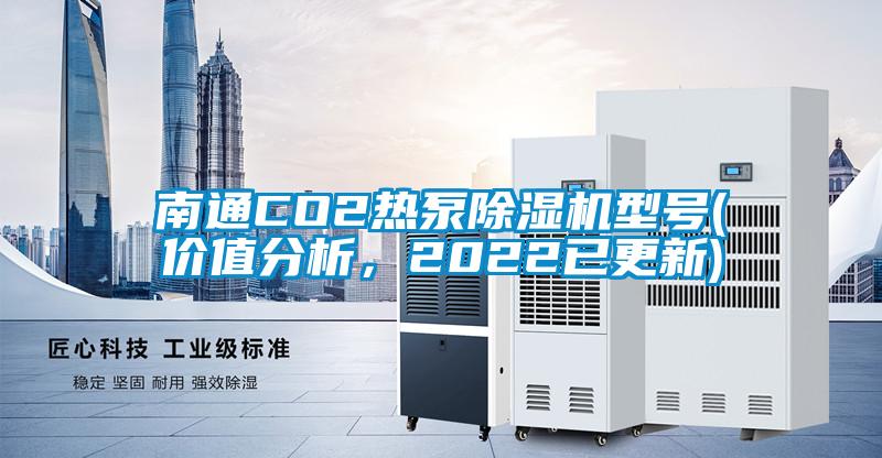 南通CO2熱泵除濕機(jī)型號(價值分析，2022已更新)