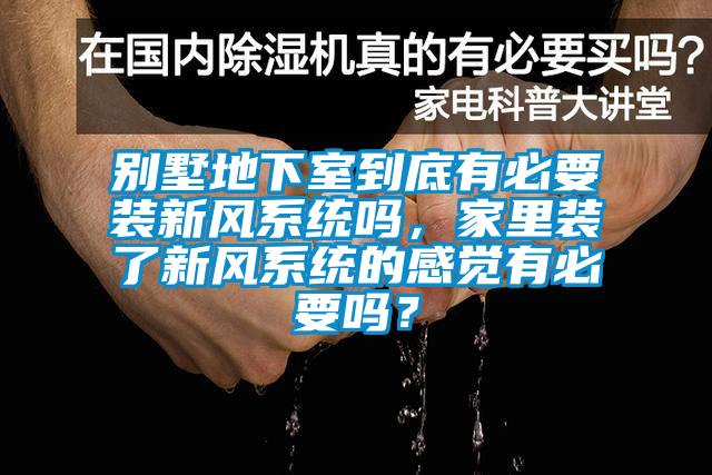 別墅地下室到底有必要裝新風(fēng)系統(tǒng)嗎，家里裝了新風(fēng)系統(tǒng)的感覺有必要嗎？