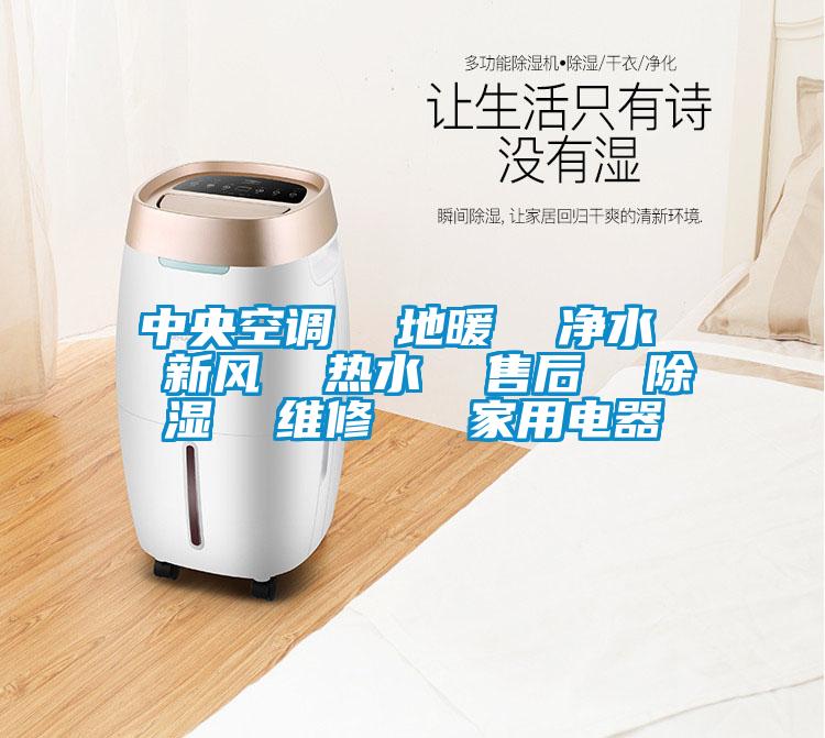 中央空調(diào)  地暖  凈水  新風(fēng)  熱水  售后  除濕  維修   家用電器