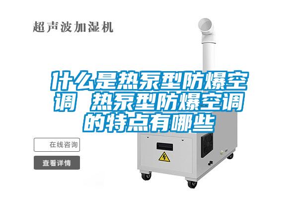 什么是熱泵型防爆空調(diào) 熱泵型防爆空調(diào)的特點有哪些