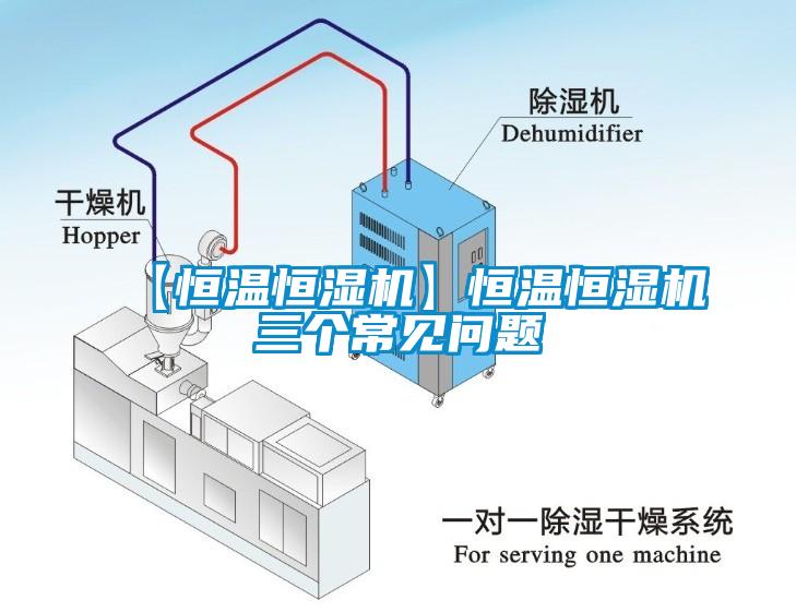 【恒溫恒濕機(jī)】恒溫恒濕機(jī)三個(gè)常見問題