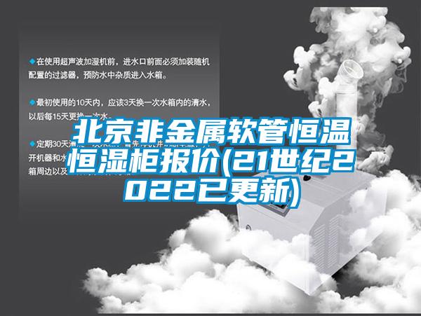 北京非金屬軟管恒溫恒濕柜報價(21世紀(jì)2022已更新)