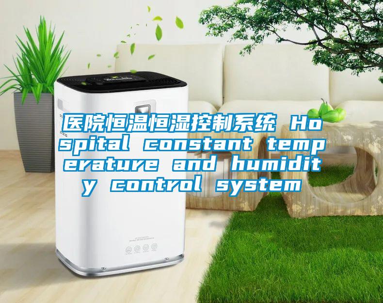 醫(yī)院恒溫恒濕控制系統(tǒng) Hospital constant temperature and humidity control system