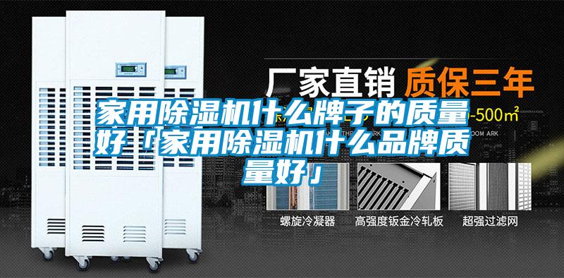 家用除濕機什么牌子的質(zhì)量好「家用除濕機什么品牌質(zhì)量好」