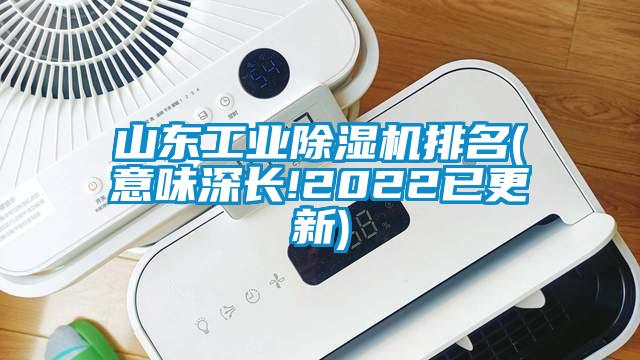 山東工業(yè)除濕機排名(意味深長!2022已更新)