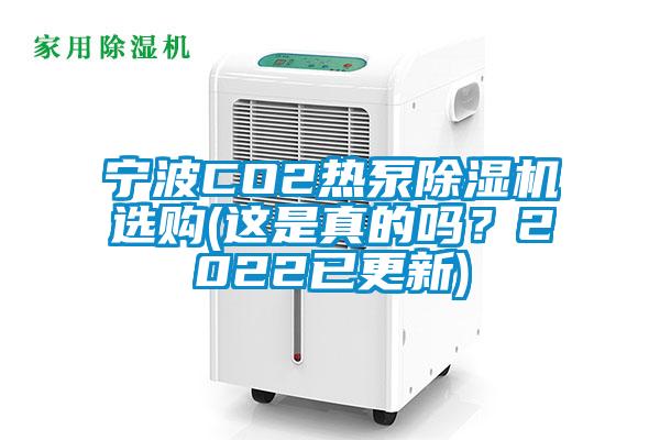 寧波CO2熱泵除濕機(jī)選購(gòu)(這是真的嗎？2022已更新)