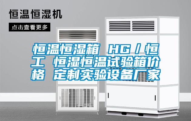 恒溫恒濕箱 HG／恒工 恒濕恒溫試驗箱價格 定制實驗設備廠家