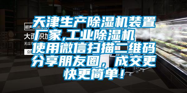 天津生產(chǎn)除濕機(jī)裝置廠家,工業(yè)除濕機(jī)  使用微信掃描二維碼分享朋友圈，成交更快更簡(jiǎn)單！