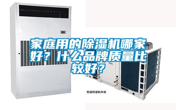 家庭用的除濕機哪家好？什么品牌質(zhì)量比較好？