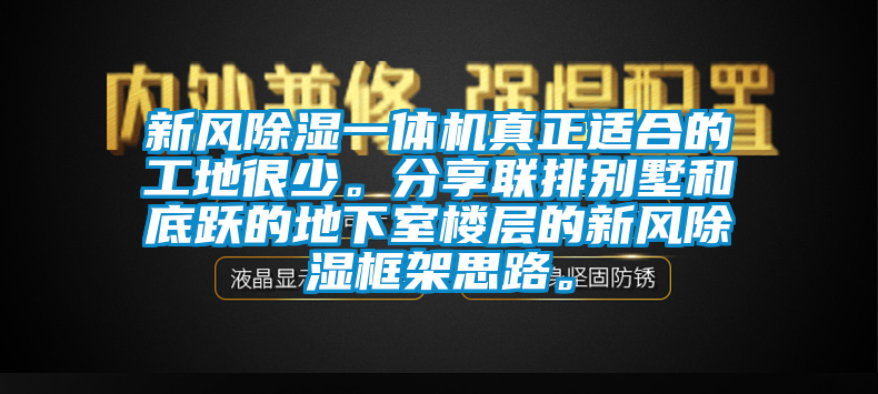 新風除濕一體機真正適合的工地很少。分享聯(lián)排別墅和底躍的地下室樓層的新風除濕框架思路。