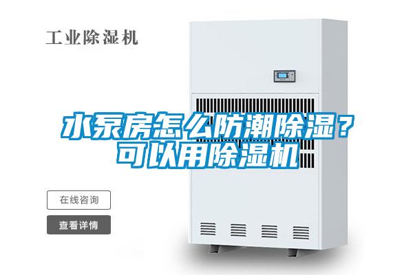 水泵房怎么防潮除濕？可以用除濕機