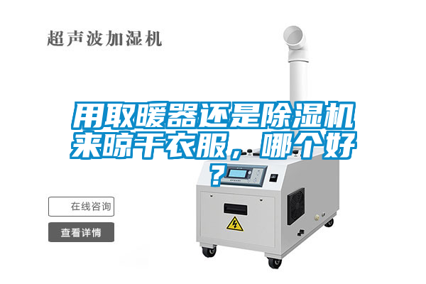 用取暖器還是除濕機(jī)來晾干衣服，哪個好？