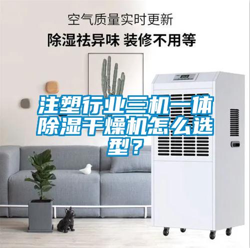 注塑行業(yè)三機一體除濕干燥機怎么選型？