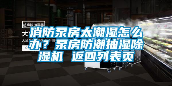 消防泵房太潮濕怎么辦？泵房防潮抽濕除濕機 返回列表頁