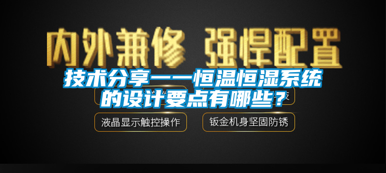 技術(shù)分享一一恒溫恒濕系統(tǒng)的設(shè)計(jì)要點(diǎn)有哪些？